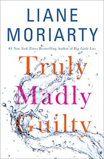 Truly Madly Guilty by Liane Moriarty - The story of three couples attending an ill-fated barbecue that leaves all asking, "How & why?"