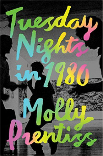 Tuesday Nights in 1980 by Molly Prentiss - Quirky critic, struggling artist, and small-town girl collide in 1980 NYC.