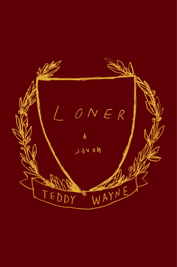 Loner by Teddy Wayne - This is the story of an awkward Harvard freshman determined to make his college experience all that he dreams, at any price.