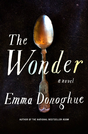 The Wonder by Emma Donoghue - The story of a young Irish girl who hasn't eaten for 4 months and the English nurse who arrives to investigate.