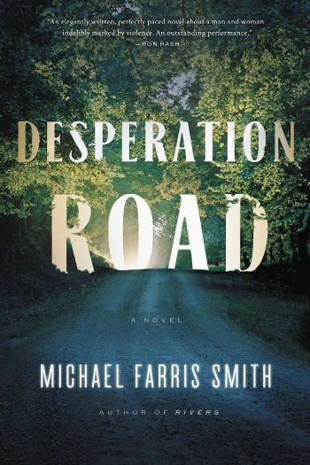 Desperation Road by Michael Farris Smith - A story about the intersection of two desperate people's lives and how far one will go to help the other.