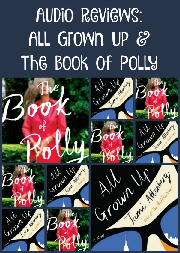 Audio Reviews: All Grown Up by Jami Attenberg and The Book of Polly by Kathy Hepinstall - looking at the storyline and the narration/production for each of these books.