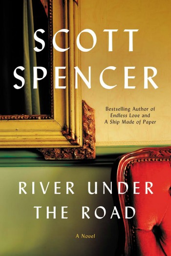 River Under the Road by Scott Spencer - A story of two couples and the longings that connect them. Told through twelve parties, the book spans two decades.