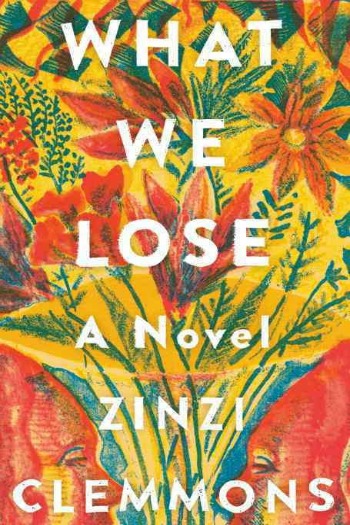 WHat We Lose by Zinzi Clemmons - This much talked about debut highlights a daughter's grief and longings after the loss of her mother.