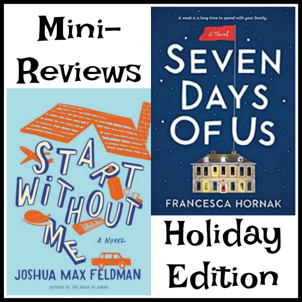 Holiday themed books are here! Reviews: Start Without Me by Joshua Max Feldman & Seven Days of Us by Francesca Hornak, Thanksgiving and Xmas family dramas.