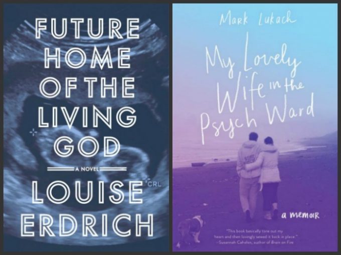 Future Home of the Living God by Louise Erdrich and My Lovely Wife in the Psych Ward by mark Lukach