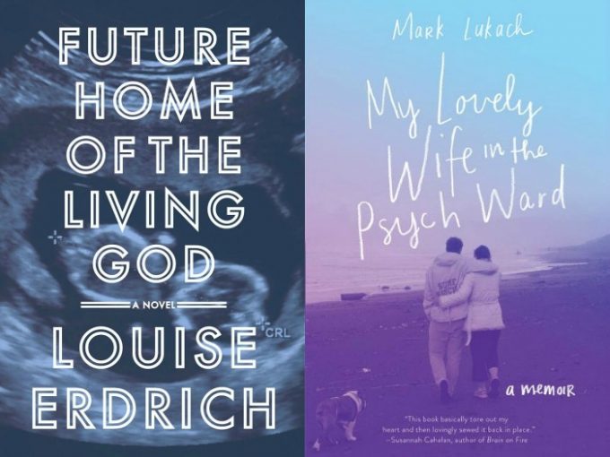 Future Home of the Living God by Louise Erdrich and My Lovely Wife in the Psych Ward by Mark Lukach