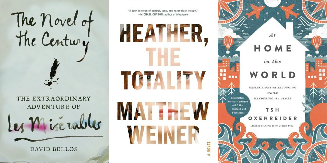 The Novel of the Century by David Bellos, Heather, the Totality by Matthew Weiner and At Home in the World by Tsh Oxenreider