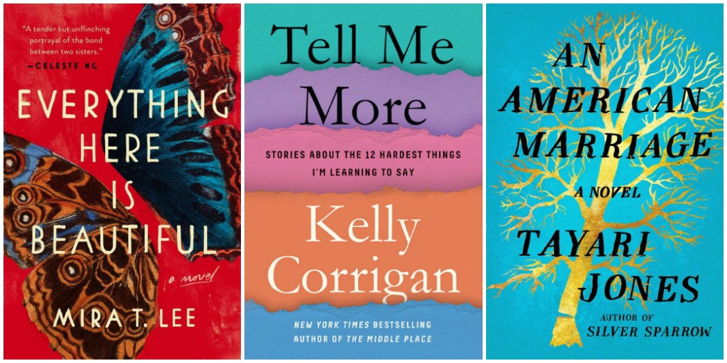 Last Week's Reads for Novel Visits: Everything Here is Beautiful by Mira T. Lee, Tell Me More by Kelly Corrigan, and An American Marriage by Tayari Jones.