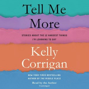 Tell Me More by Kelly Corrigan