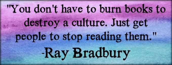 Novel Visits: My Favorite Bookish Quotes - "You don't have to burn books to destroy a culture. just get people to stop reading them." -Ray Bradbury