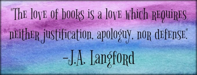 Novel Visits: My Favorite Bookish Quotes - "The love of books is a love which requires neither justification, apology, nor defense." - J.A. Langford