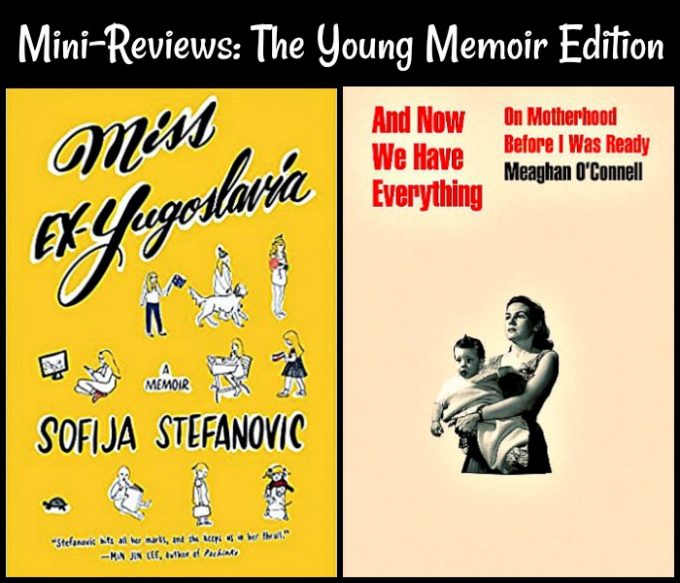 Novel Visits Mini-Reviews: The Young Memoir Edition - Miss Ex-Yugoslavia by Sofija Stefanovic & And Now We Have Everything by Meaghan O'Connell