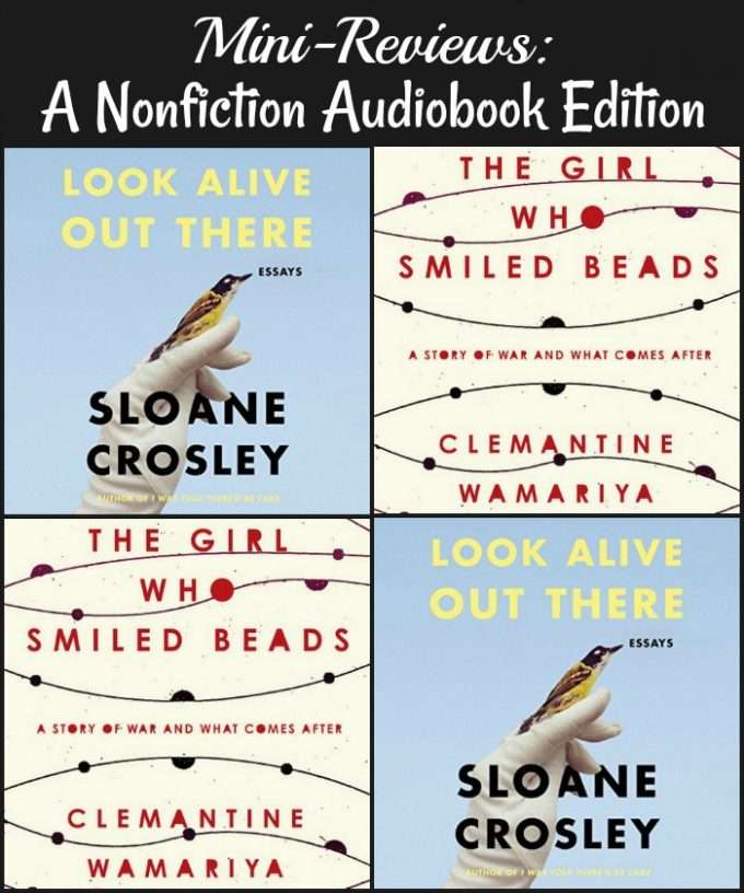 Novel Visits mini-Reviews: A Nonfiction Audiobook Edition - Look Alive Out There by Sloane Crosley and The Girl Who Smiled Beads by Clemantine Wamariya