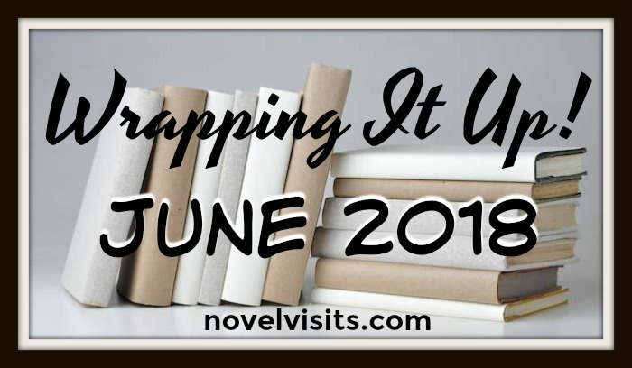 Novel Visits's Wrapping It Up! for June 2018