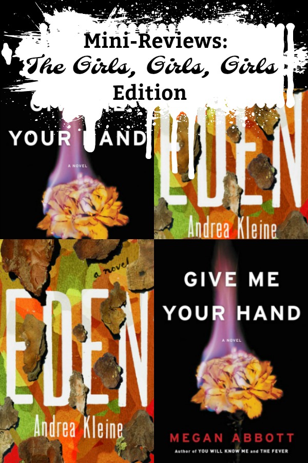 Mini-Reviews: The Girls, Girls, Girls Edition - Reviews of GIVE ME YOUR HAND and EDEN, thrillers about the twisted lives of both sisters and friends.