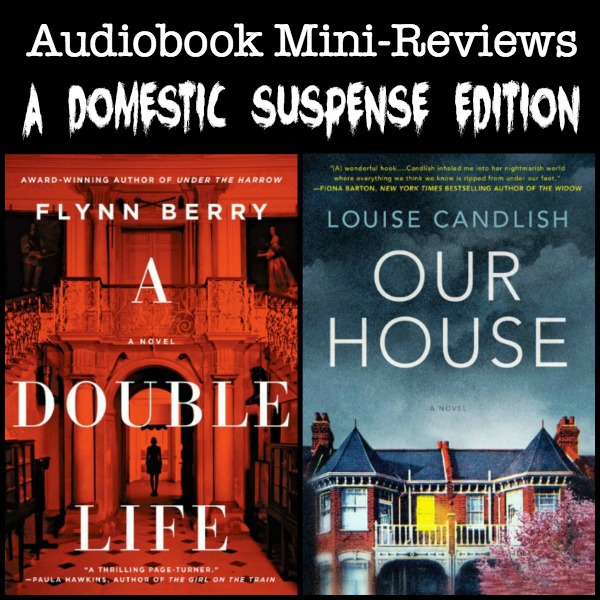 Novel Visits' Audiobook Mini-Reviews: A Domestic Suspense Edition - A Double Life by Flynn Berry and Our House by Louise Candlish