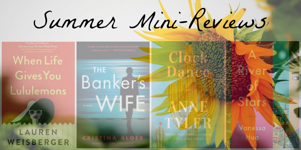 Novel Visits' Summer Mini-Reviews: When Life Gives You Lululemons by Lauren Weisberger, The Banker's Wife by Cristina Alger, Clock Dance by Anne Tyler, and A River of Stars by Vanessa Hua