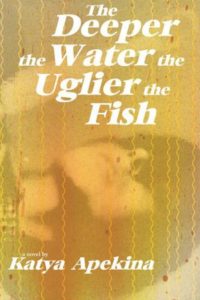 Novel Visits' Fall Preview 2018 - The Deeper the Water the Uglier the Fish by Katya Apekina