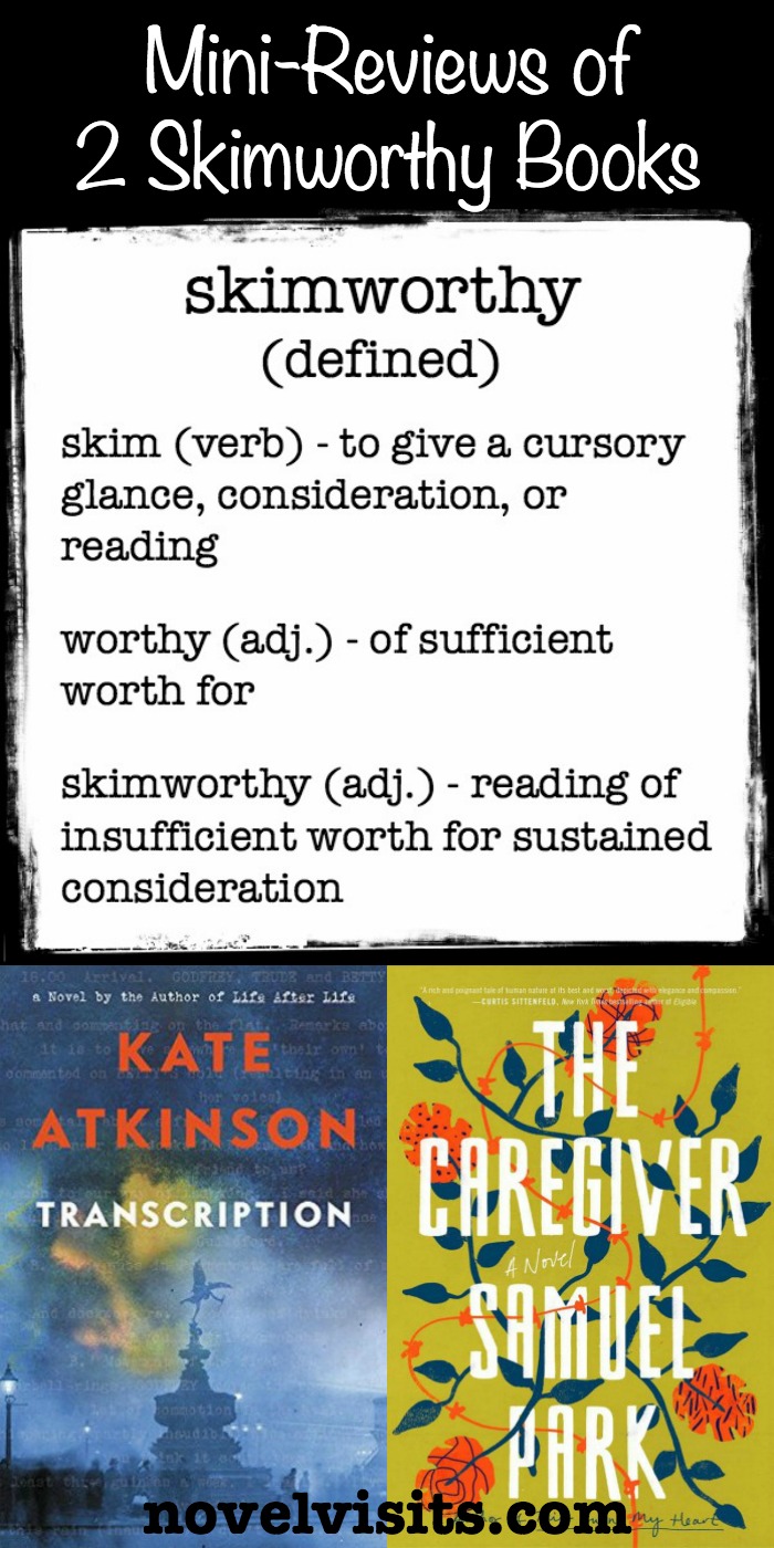 Mini-Reviews: Transcription by Kate Atkinson and The Caregiver by Samuel Park - Two recent releases I had to create a new adjective for: skimworthy.