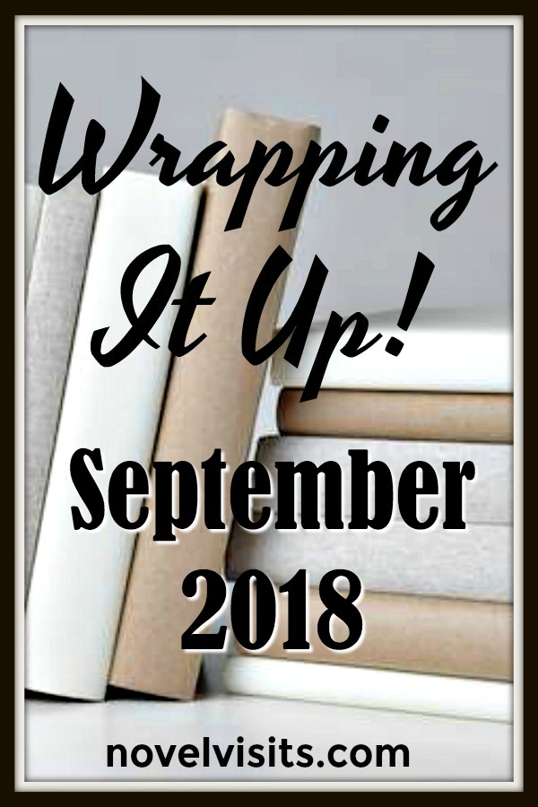 Novel Visits' Wrapping It Up! September 2018 - A look back at books read (including favorites and DNF's), top blog posts, favorite reviews from other bloggers, and bookish news from around the blogosphere.