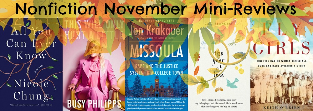 Novel Visits' Nonfiction November Mini-Reviews - All You Can Ever Know by Nicole Chung, This Will Only Hurt a Little by Busy Philipps, Missoula by Jon Krakauer, The Year of Less by Cait Flanders and Fly Girls by Keith O'Brien