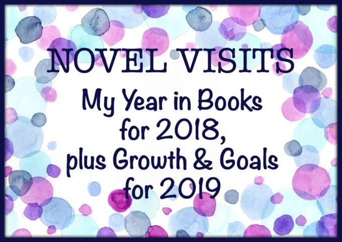 Novel Visits: My Year in Books for 2018, plus Goals & Growth for 2019