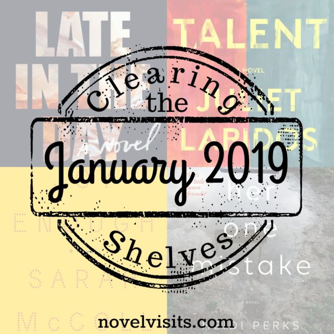 Novel Visits' Clearing the Shelves for January 2019 - late in the Day by Tessa Hadley, Talent by Juliet Lapidos, Joy Enough by Sarah McColl, and Her One Mistake by Heidi Perks