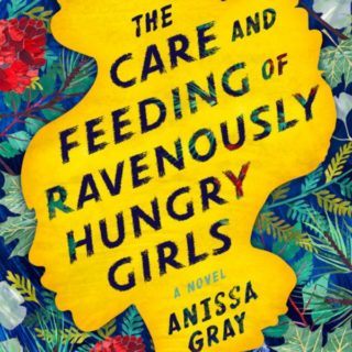 Novel Visits' Review of The Care and Feeding of Ravenously Hungry Girls by Anissa Gray