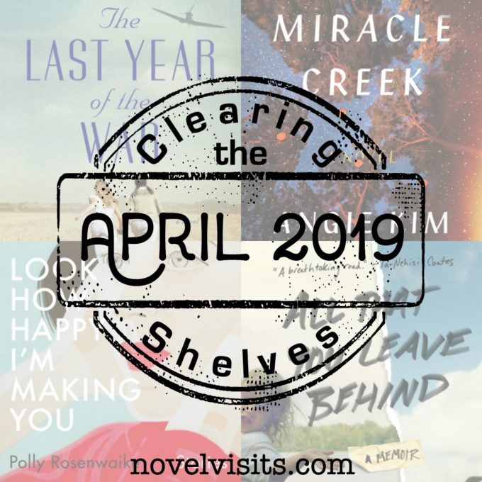 Novel Visits' Clearing the Shelves for April 2019 | Mini-Reviews of The Last Year of the War by Susan Meissner, Miracle Creek by Angie Kim, Look How Happy I'm Making You by Polly Rosenwaike, and All That You Leave Behind by Erin Lee Carr