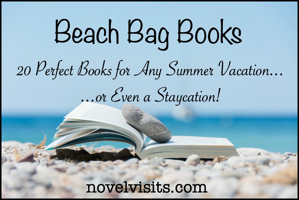 Novel Visits: Beach Bag Books - 20 Books for any Summer Vacation...or Even a Staycation