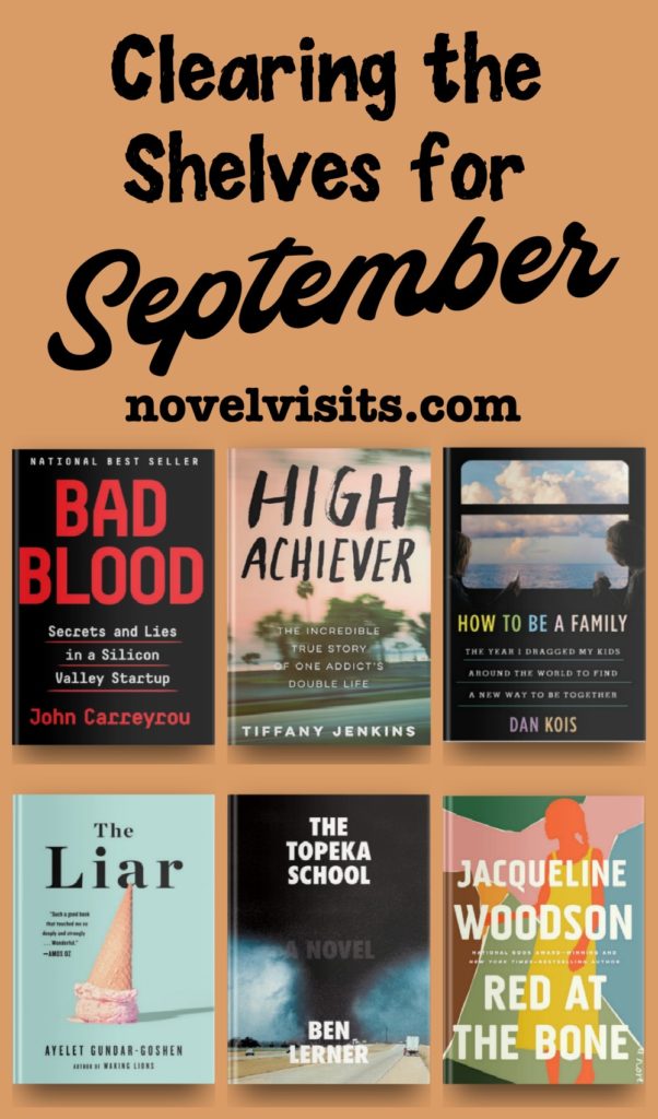 Bad Blood by John Carreyrou, High Achiever by Tiffany Jenkins, How to Be a Family by Dan Kois, The Liar by Ayelt Gundar-Goshen, The Topeka School by Ben Lerner, Red at the Bone by Jacqueline Woodson