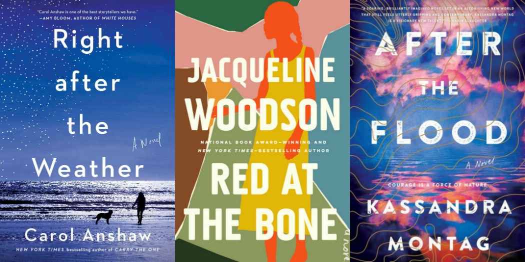 Right After the Weather by Carol Anshaw, Red at the Bone by Jacqueline Woodson and After the Flood by Kassandra Montag