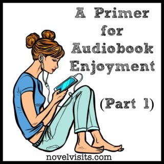 From Novel Visits: A Primer for Audiobook Enjoyment (Part 1)