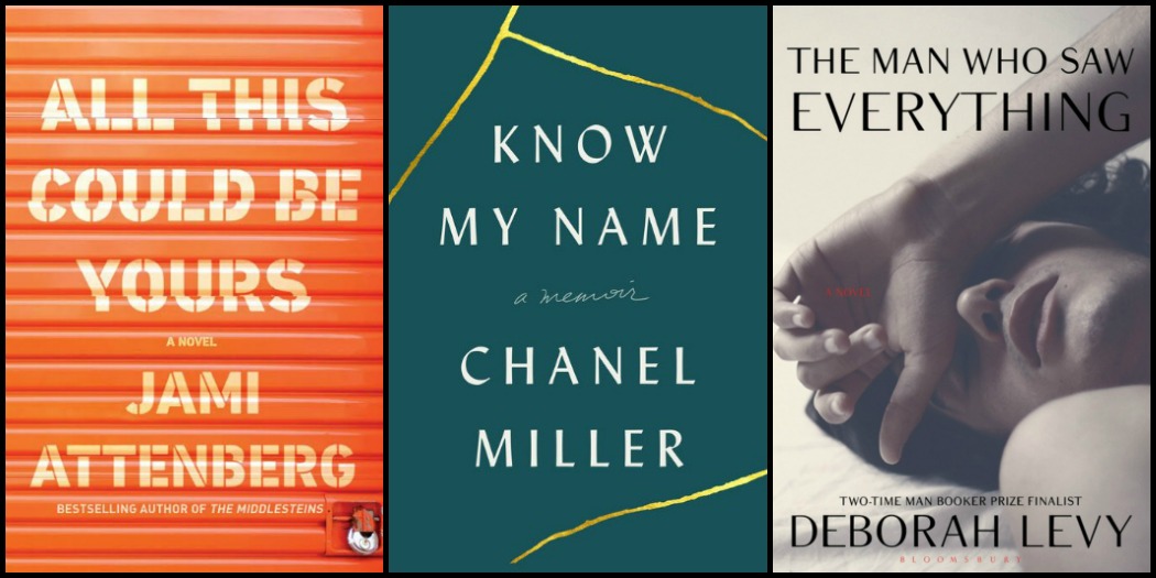 All This Could by Yours by Jami Attenberg, Know My Name by Chanel Miller, and The Man Who Saw Everything by Deborah Levy