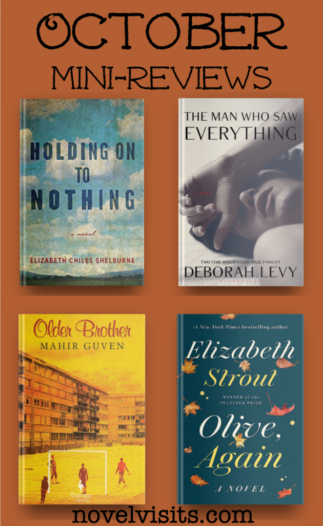 Holding On To Nothing by Elizabeth Chiles Shelburne, The Man Who Had Everything by Deborah Levy, Olive, Again by Elizabeth Strout and Older Brother by Mahir Guven