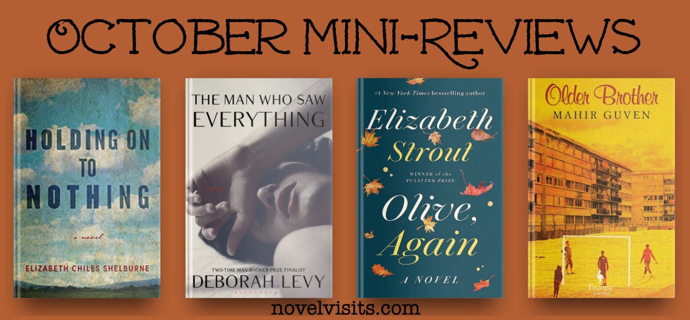 Holding On To Nothing by Elizabeth Chiles Shelburne, The Man Who Had Everything by Deborah Levy, Olive, Again by Elizabeth Strout and Older Brother by Mahir Guven