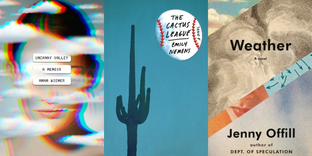 Uncanny Valley by Anna Wiener, The Cactus League by Emily Nemens, and Weather by Jenny Offill