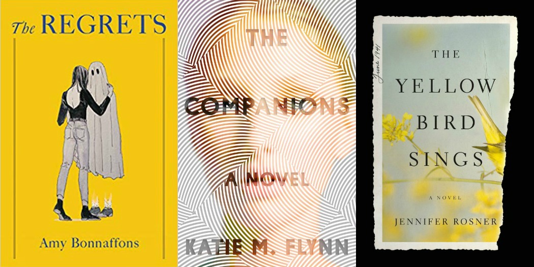 The Regrets by Amy Bonnaffons, The Companions by Katie Flynn and The Yellow Bird Sings by Jennifer Rosner