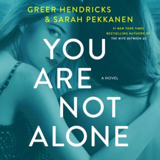 You Are Not Alone by Greer Hendricks and Sarah Pekkanen