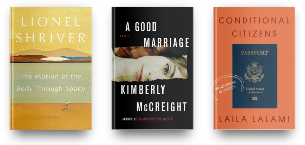 The Motion of the Body Through Space by Lionel Shriver, A Good Marriage by Kimberly McCreight and Conditional Citizens by Laila Lalami