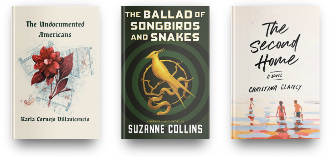 The Undocumented Americans by Karla Cornejo Villavicencio, The Ballad of Songbirds and Snakes by Suzanne Collins and The Second Home by Christina Clancy