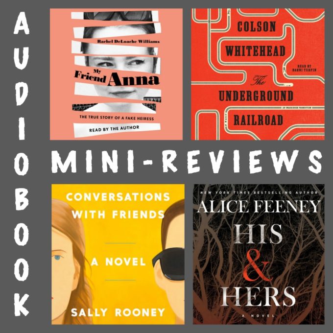 My Friend Anna by Rachel DeLoache Williams, The Underground Railroad by Colson Whitehead, Conversations with Friends by Sally Rooney and His & Hers by Alice Feeney