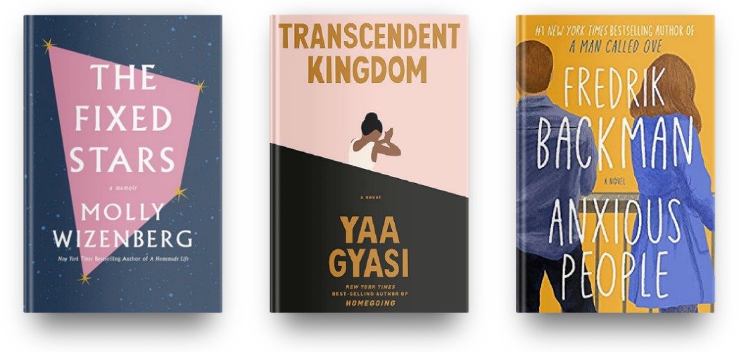 The Fixed Stars by Molly Wizenberg, Transcendent Kingdom by Yaa Gyasi, and Anxious People by Fredrik Backman