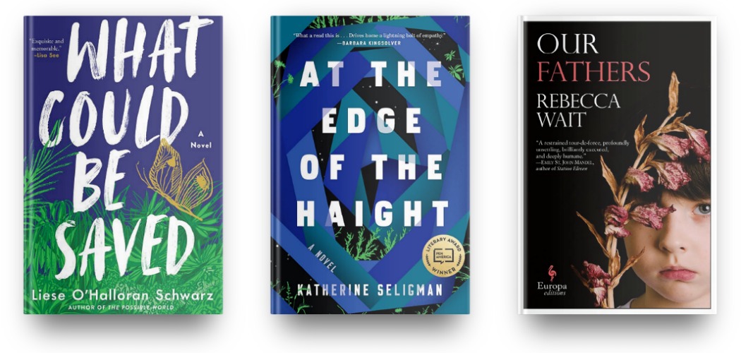 What Could Be Saved by Liese O'Halloran Schwarz, At the Edge of the Haight by Katherine Seligman, and Our Fathers by Rebecca Wait