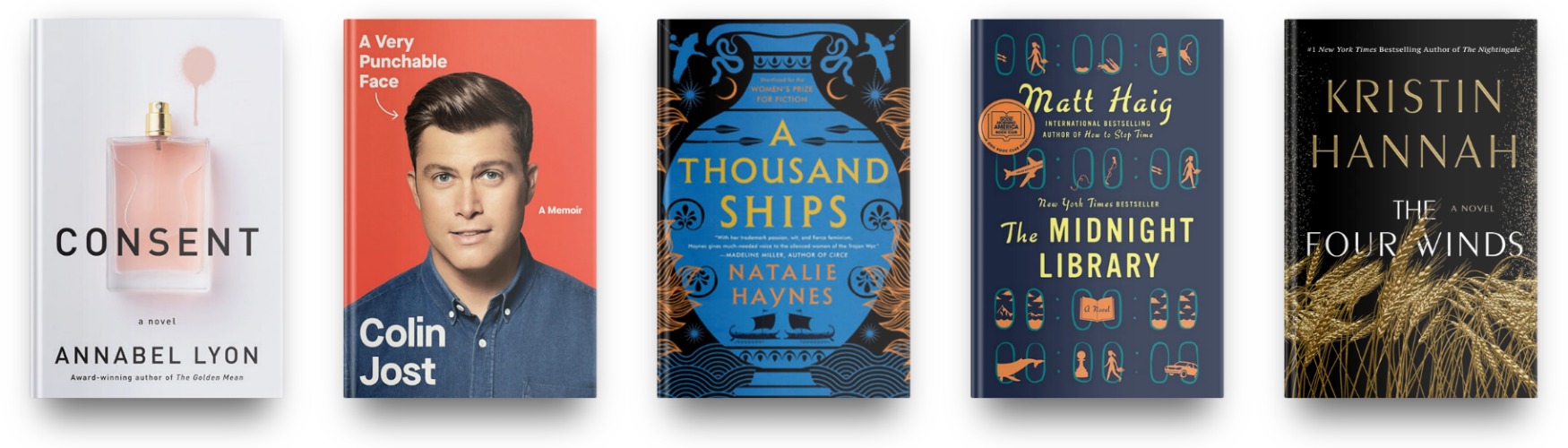 Consent by Annabel Lyon, A Very Punchable Face by Colin Jost, A Thousand Ships by Natalie Haynes, The Midnight Library by Matt Haig, and The Four Winds by Kristin Hannah