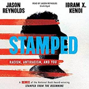 Stamped: Racism, Antiracism and You by Jason Reynolds and Ibram X. Kendi