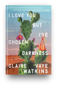 I Love You But I've Chosen Darkness by Claire Vaye Watkins