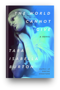 The World Cannot Give by Tara Isabella Burton